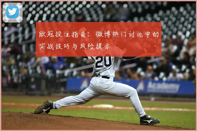 欧冠投注指南：微博热门讨论中的实战技巧与风险提示