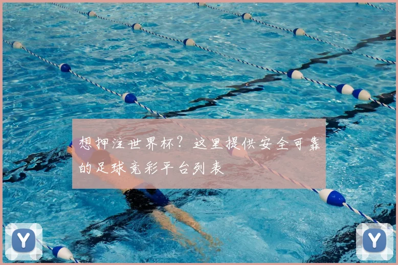 想押注世界杯？这里提供安全可靠的足球竞彩平台列表