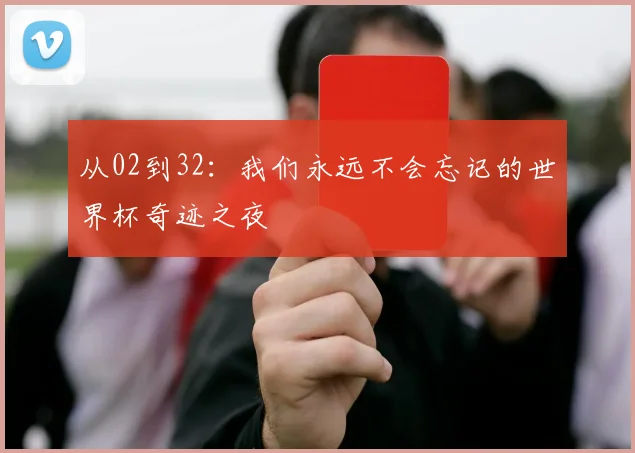 从02到32：我们永远不会忘记的世界杯奇迹之夜