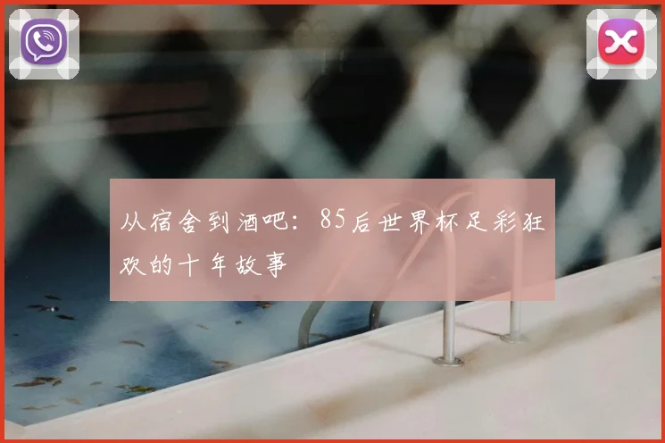 从宿舍到酒吧：85后世界杯足彩狂欢的十年故事
