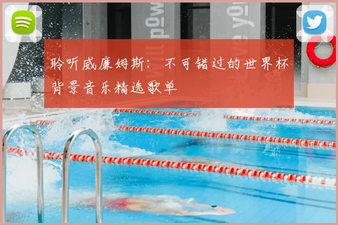 聆听威廉姆斯：不可错过的世界杯背景音乐精选歌单